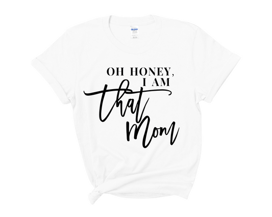 “Oh Honey, I Am That Mom” Tee